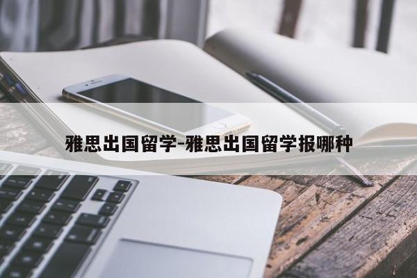 雅思出国留学-雅思出国留学报哪种