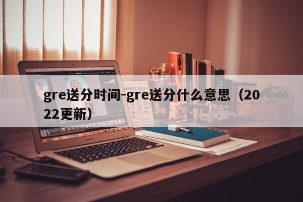 gre送分时间-gre送分什么意思(2022更新)