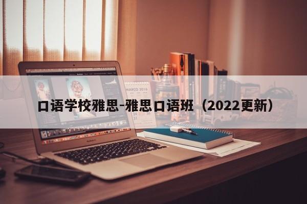口语学校雅思-雅思口语班(2022更新)