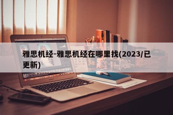 雅思机经-雅思机经在哪里找(2023/已更新)