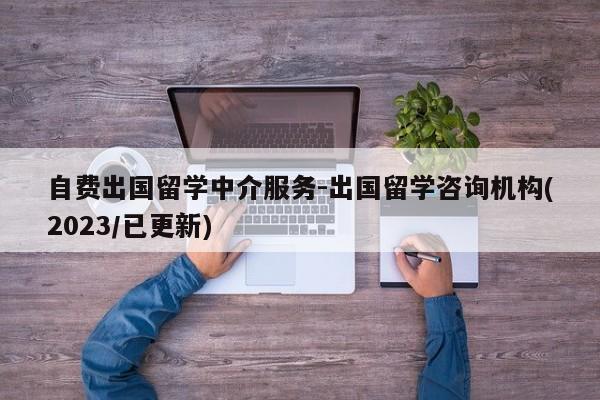 自费出国留学中介服务-出国留学咨询机构(2023/已更新)